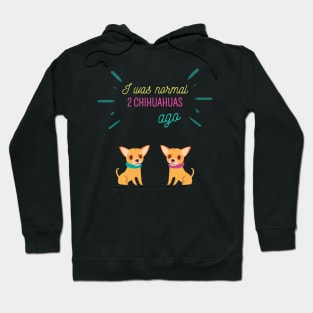 I was normal 2 chihuahuas ago Hoodie